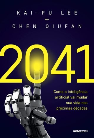2041 Como a inteligência artificial vai mudar sua vida nas próximas décadas