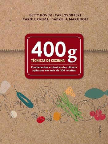 400 g Técnicas de cozinha - Fundamentos e técnicas de culinária aplicados em mais de 300 receitas