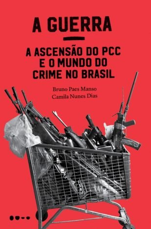A Guerra a ascensão do PCC e o mundo do crime no Brasil