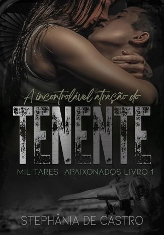 A Incontrolável Atração do Tenente - Militares Apaixonados Livro 1