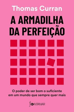 A armadilha da perfeição O poder de ser bom o suficiente em um mundo que sempre quer mais