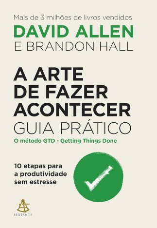 A arte de fazer acontecer Guia prático 10 etapas para a produtividade sem estresse