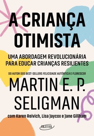 A criança otimista Uma abordagem revolucionária para educar crianças resilientes