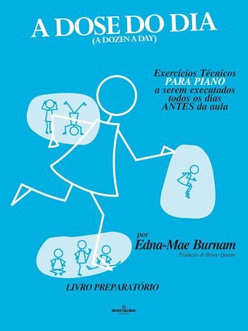 A dose do dia - Exercícios técnicos PARA PIANO a serem executados todos os dias ANTES da aula - Livro preparatório