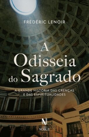 A odisseia do Sagrado A grande história das crenças e das espiritualidades