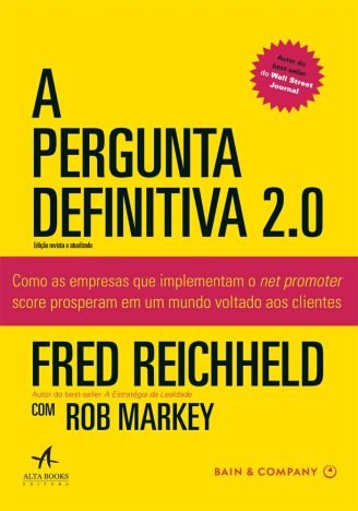 A pergunta definitiva 2.0 como as empresas que implementam o net promoter score prosperam em um mundo voltado aos clientes