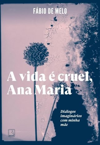 A vida é cruel, Ana Maria Diálogos imaginários com minha mãe