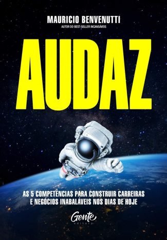 AUDAZ As 5 competências para construir carreiras e negócios inabaláveis nos dias de hoje