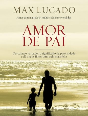 Amor de pai Descubra o verdadeiro significado da paternidade e dê a seus filhos uma vida feliz