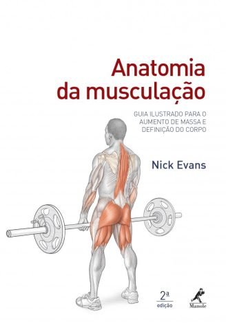 Anatomia da musculação Guia ilustrado para o aumento de massa e definição do corpo