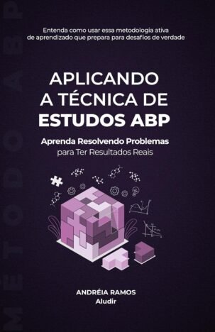 Aplicando a Técnica de Estudos ABP Aprenda Resolvendo Problemas para Ter Resultados Reais (Descobrindo Técnicas de Estudo)
