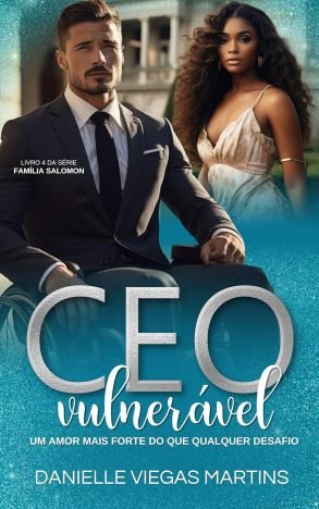 CEO VULNERÁVEL - UM AMOR MAIS FORTE DO QUE QUALQUER DESAFIO Série Família Salomon - Livro 4