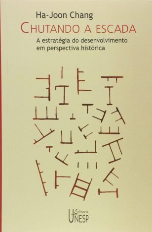 Chutando a escada A estratégia do desenvolvimento em perspectiva histórica