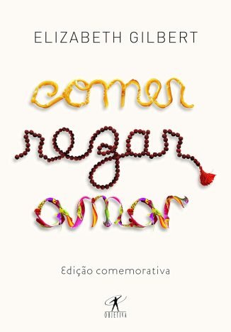Comer, rezar, amar A Busca De Uma Mulher Por Todas As Coisas Da Vida Na Itália, Na Índia E Na Indonésia