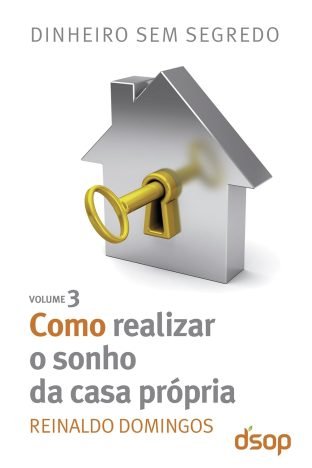 Como realizar o sonho da casa própria (Dinheiro sem segredo Livro 3)