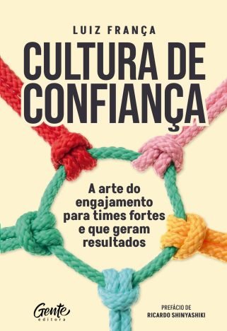 Cultura de confiança A arte do engajamento para times fortes e que geram resultados