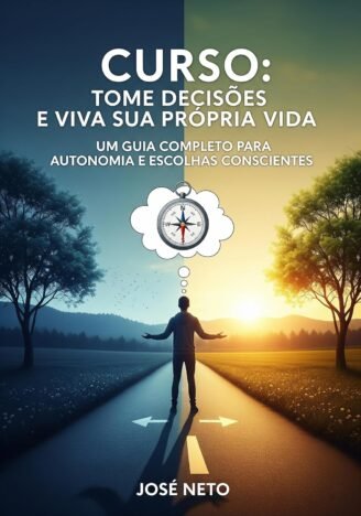Curso Tome Decisões e Viva Sua Própria Vida Um Guia Completo para Autonomia e Escolhas Conscientes (Autoajuda)