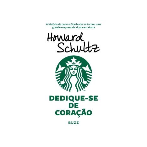 Dedique-se de coração A história de como a Starbucks se tornou uma grande empresa de xícara em xícara