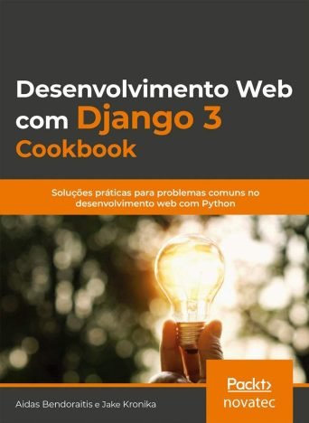 Desenvolvimento web com Django 3 Cookbook Soluções Práticas Para Problemas Comuns no Desenvolvimento web com Python