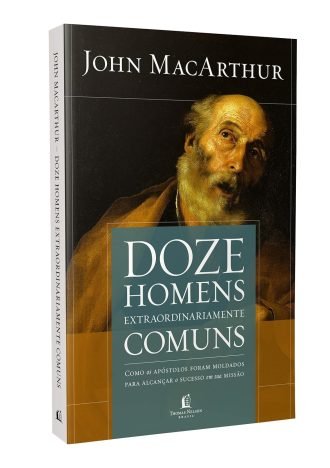 Doze homens extraordinariamente comuns - Repack Como os apóstolos foram moldados para alcançar o sucesso em sua missão