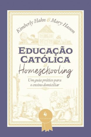 Educação Católica E Homeschooling — Um Guia Prático Para O Ensino Domiciliar