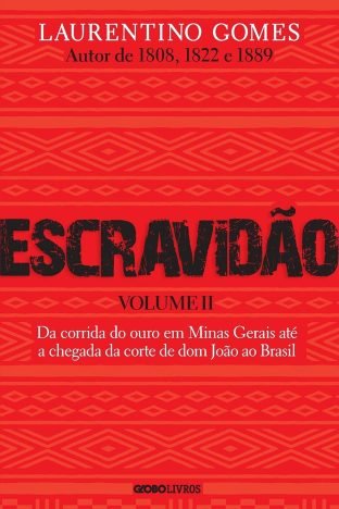 Escravidão - Volume 2 Da corrida do ouro em Minas Gerais até a chegada da corte de dom João ao Brasil