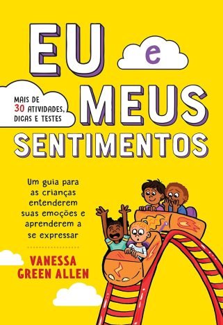 Eu e meus sentimentos Um guia para as crianças entenderem suas emoções e aprenderem a se expressar