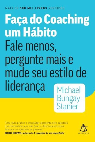 Faça do coaching um hábito Fale menos, pergunte mais e mude seu estilo de liderança
