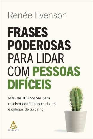 Frases poderosas para lidar com pessoas difíceis Mais de 300 opções para resolver conflitos com chefes e colegas de trabalho