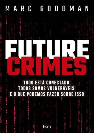 Future crimes tudo está conectado, todos somos vulneráveis e o que podemos fazer sobre isso