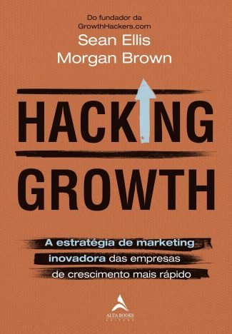 Hacking Growth a estratégia de marketing inovadora das empresas de crescimento mais rápido