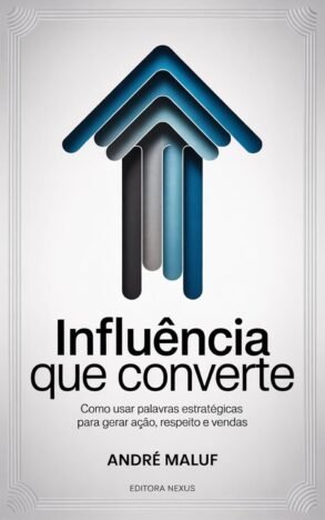 Influência Que Converte Como usar palavras estratégicas para gerar ação, respeito e vendas (Faça sua Comunicação Enriquecer você)