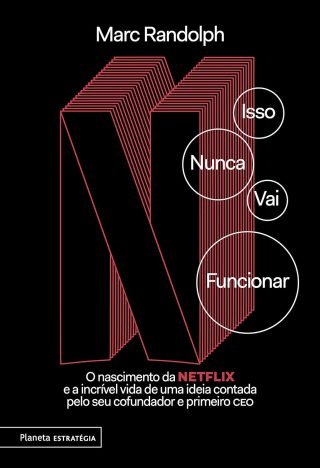 Isso nunca vai funcionar O nascimento da Netflix e a incrível vida de uma ideia contada pelo seu cofundador e primeiro CEO
