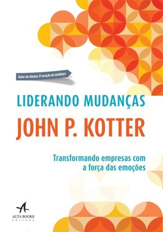 Liderando mudanças transformando empresas com a força das emoções