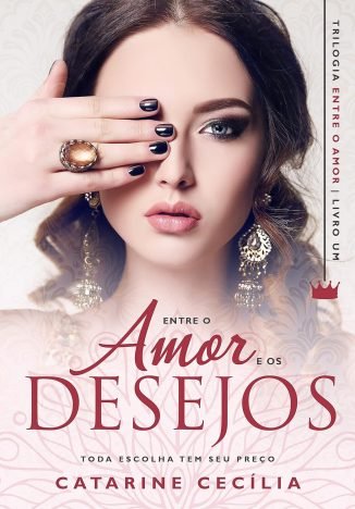 Livro 1 - Entre o Amor e os Desejos Toda escolha tem seu preço (Trilogia Entre o Amor)