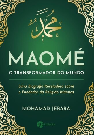 Maomé - o Transformador do Mundo uma Biografia Reveladora Sobre o Fundador da Religião Islãmica