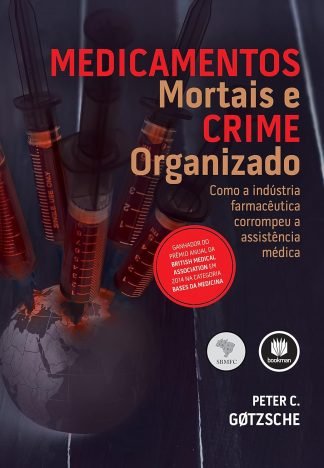 Medicamentos Mortais e Crime Organizado Como a Indústria Farmacêutica Corrompeu a Assistência Médica
