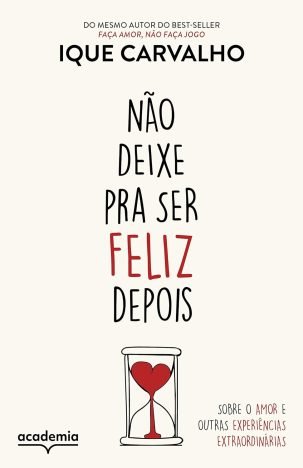 Não deixe pra ser feliz depois Sobre o amor e outras experiências extraordinárias