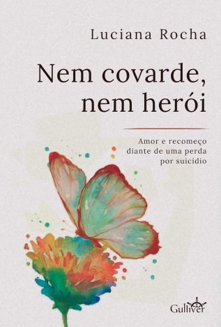 Nem Covarde, nem Herói Amor e Recomeço Diante de uma Perda por Suicídio