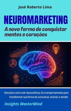 Neuromarketing A nova forma de conquistar mentes e corações (Transformação Humana)