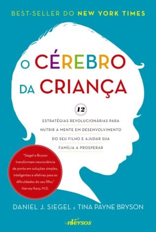 O Cérebro da Criança 12 estratégias revolucionárias para nutrir a mente em desenvolvimento do seu filho e ajudar sua família a prosperar