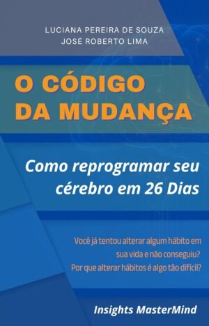 O Código da Mudança Como Reprogramar Seu Cérebro em 26 Dias (Transformação Humana)