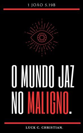O Mundo jaz no maligno. 1 João 5.19 Sabemos que somos de Deus, e que todo o mundo está no maligno. (O espírito do mundo.)