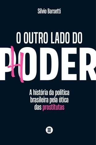 O Outro Lado do Poder a História da Política Brasileira Pela ótica das Prostitutas