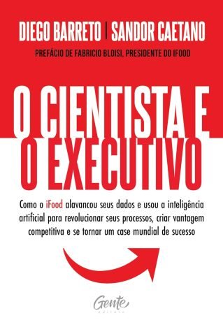 O cientista e o executivo Como o iFood alavancou seus dados e usou a inteligência artificial para revolucionar seus processos, criar vantagem competitiva e...