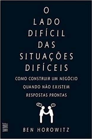 O lado difícil das situações difíceis Como constuir um negócio quando não existem respostas prontas
