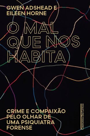 O mal que nos habita Crime e compaixão pelo olhar de uma psiquiatra forense