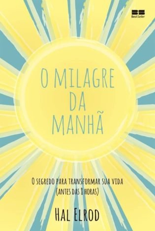 O milagre da manhã O segredo para transformar sua vida (antes das 8 horas)