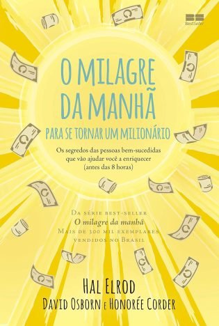 O milagre da manhã para se tornar um milionário Os segredos das pessoas bem-sucedidas que vão ajudar você a enriquecer