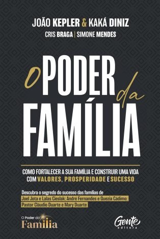 O poder da família Como fortalecer a sua família e construir uma vida com valores, prosperidade e sucesso